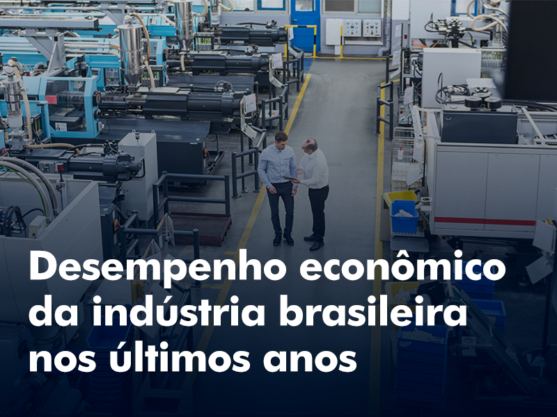 Desempenho econômico da indústria brasileira nos últimos anos